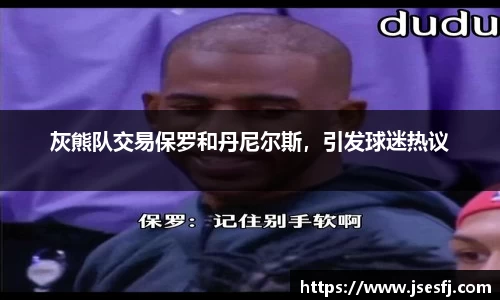灰熊队交易保罗和丹尼尔斯，引发球迷热议