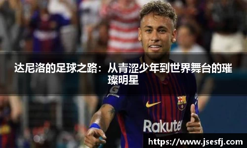 达尼洛的足球之路：从青涩少年到世界舞台的璀璨明星