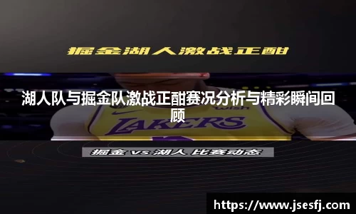 湖人队与掘金队激战正酣赛况分析与精彩瞬间回顾
