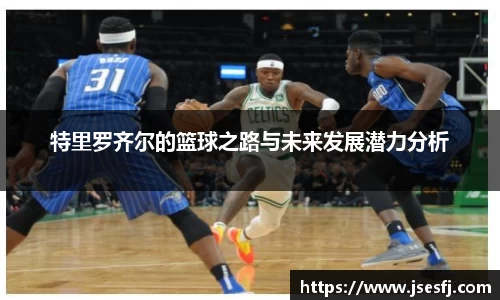 特里罗齐尔的篮球之路与未来发展潜力分析